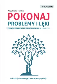 Pokonaj problemy i lki. Terapia poznawczo-behawioralna w praktyce