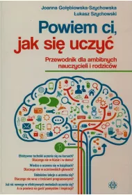 Powiem ci, jak si� uczy�. Przewodnik dla ambitnych nauczycieli i rodzic�w