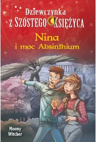 Nina i moc Absinthium. Dziewczynka z Sz�stego Ksi�yca. Tom 6