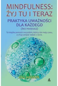 Mindfulness: yj tu i teraz. Praktyka uwanoci...