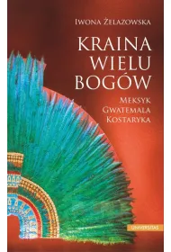 Kraina wielu bog�w. Meksyk &ndash; Gwatemala &ndash; Kostaryka
