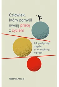 Cz�owiek, kt�ry pomyli� swoj� prac� z �yciem. Jak pozby� si� baga�u emocjonalnego w pracy
