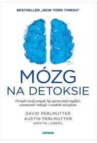 M�zg na detoksie. Oczy�� sw�j umys�, by sprawniej my�le�, wzmocni� relacje i znale�� szcz�cie