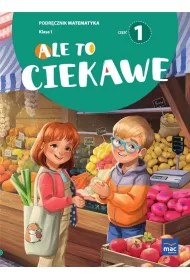 Ale to ciekawe. Matematyka. Podrcznik. Klasa 1. Cz 1