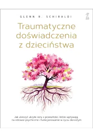Traumatyczne do�wiadczenia z dzieci�stwa. Jak uleczy� ukryte rany z przesz�o�ci, kt�re wp�ywaj� na zdrowie psychiczne i funkcjonowanie w �yciu doros�ym