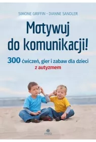 Motywuj do komunikacji 300 �wicze� gier i zabaw dla dzieci z autyzmem