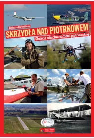 Skrzyd�a nad Piotrkowem. Stulecie lotnictwa na ziemi piotrkowskiej