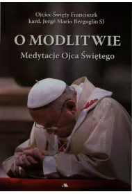 O modlitwie. Medytacje Ojca �w. Franciszka