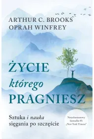 �ycie, kt�rego pragniesz. Sztuka i nauka si�gania po szcz�cie (pocket)