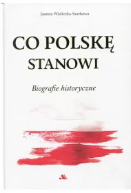 Co Polsk� stanowi. Biografie historyczne.