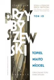 Stanis�aw Przybyszewski. Dzie�a literackie. Edycja krytyczna. Tom 10. Topiel, Miasto, M�ciciel. Dzie�a literackie. Edycja krytyczna