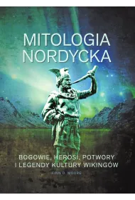 Mitologia nordycka. Bogowie, herosi, potwory i legendy kultury wiking�w