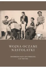 Wojna oczami nastolatki. Wspomnienia Agaty Zofii Prabuckiej z lat 1939&ndash;1945