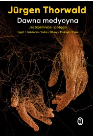 Dawna medycyna. Jej tajemnice i pot�ga. Egipt, Babilonia, Indie, Chiny, Meksyk, Peru