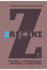 Zr�czni. Historia z warszawskich pracowni i warsztat�w