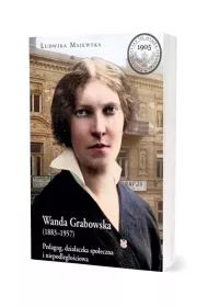 Wanda Grabowska (1883-1957). Pedagog, dzia�aczka spo�eczna i niepodleg�o�ciowa