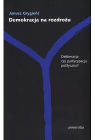 Demokracja na rozdro�u. Deliberacja czy partycypacja polityczna?