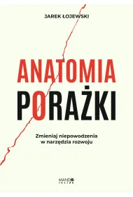 Anatomia pora�ki. Zmieniaj niepowodzenia w narz�dzia rozwoju