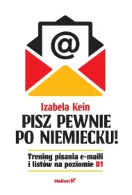 Pisz pewnie po niemiecku! Trening pisania e-maili i list�w na poziomie B1