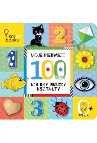 Moje pierwsze 100 sw. Kolory, numery, ksztaty