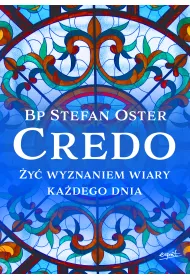Credo. �y� wyznaniem wiary ka�dego dnia