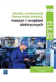 Monta, uruchamianie i konserwacja instalacji, maszyn i urzdze elektrycznych EE.05. Podrcznik do nauki zawodw technik elektryk i elektryk. Cz 1. Szkoy ponadgimnazjalne