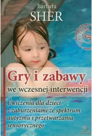 Gry i zabawy we wczesnej interwencji. �wiczenia dla dzieci z zaburzeniami ze spektrum autyzmu i przetwarzania sensorycznego