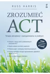 Zrozumie ACT. Terapia akceptacji i zaangaowania w praktyce