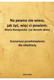 eBook Na pewno nie wiesz, jak y, wic ci powiem. Maria Konopnicka i jej dorose dzieci. Scenariusz przedstawienia dla modziey pdf