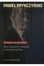 Gotowi na przemoc mord antysemityzm i demokracja w mi�dzywojennej Polsce