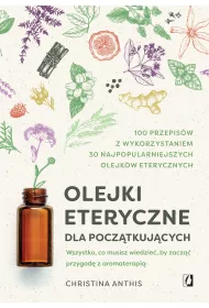 eBook Olejki eteryczne dla pocz�tkuj�cych. Wszystko, co musisz wiedzie�, by zacz�� przygod� z aromaterapi� mobi epub