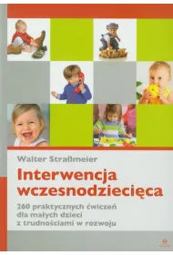 Interwencja wczesnodzieci�ca. 260 praktycznych �wicze� dla ma�ych dzieci z trudno�ciami w rozwoju
