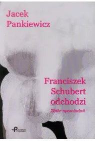 Franciszek Schubert odchodzi. Zbi�r opowiada�