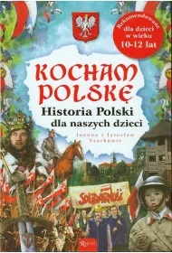 Kocham Polsk�. Historia Polski dla naszych dzieci