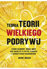 Teoria Teorii wielkiego podrywu. Czego ulubiony serial moe nas nauczy o fizyce, flagach i dziwactwach naukowcw