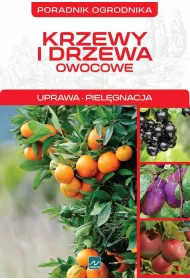 Poradnik ogrodnika. Krzewy i drzewa owocowe. Uprawa, piel�gnacja