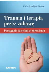 Trauma i terapia przez zabaw�. Pomaganie dzieciom w zdrowieniu