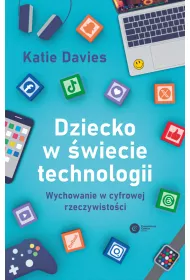 Dziecko w wiecie technologii. Wychowanie w cyfrowej rzeczywistoci