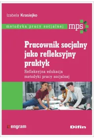 Pracownik socjalny jako refleksyjny praktyk. Refleksyjna edukacja metodyki pracy socjalnej