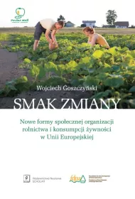 Smak zmiany. Nowe formy spo�ecznej organizacji rolnictwa i konsumpcji �ywno�ci w Unii Europejskiej