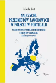 Nauczyciel przedmiot�w zawodowych w Polsce i w Portugalii Analiza por�wnawcza Studium opinii polskich i portugalskich student�w pedagogiki