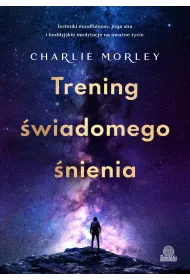 Trening wiadomego nienia. Techniki mindfulness, joga snu i buddyjskie medytacje na uwane ycie