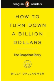 Penguin Readers Level 2 How to Turn Down a Billion Dollars. The Snapchat Story