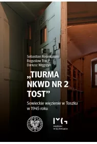 "Tiurma NKWD nr 2 Tost". Sowieckie wi�zienie w Toszku w 1945 roku
