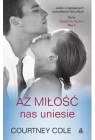 A� mi�o�� nas uniesie. Beautifully broken. Tom 4