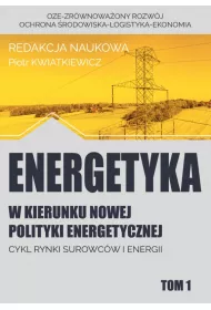 Energetyka w kierunku nowej polityki energetycznej. Tom 1. Cykl rynki surowc�w i energii