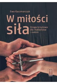 W mi�o�ci si�a. Droga krzy�owa dla ma��e�stw i rodzin