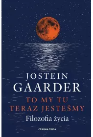 To my tu teraz jestemy. Filozofia ycia