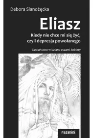 eBook Eliasz. Kiedy nie chce mi si y, czyli depresja powoanego. Kapastwo widziane oczami kobiety pdf mobi epub