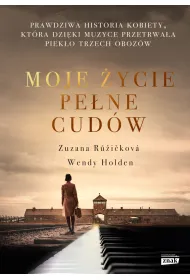 Moje �ycie pe�ne cud�w. Prawdziwa historia kobiety, kt�ra dzi�ki muzyce przetrwa�a piek�o trzech oboz�w
